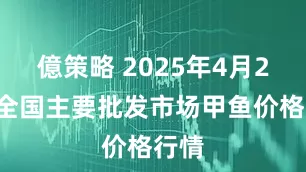 億策略 2025年4月26日全国主要批发市场甲鱼价格行情