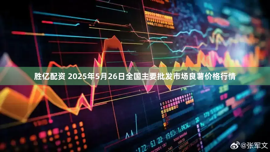 胜亿配资 2025年5月26日全国主要批发市场良薯价格行情