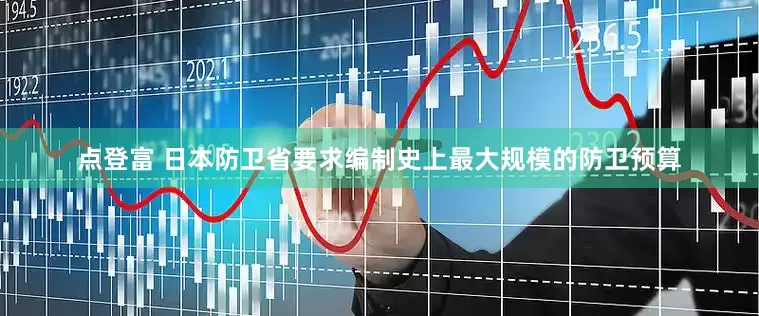 点登富 日本防卫省要求编制史上最大规模的防卫预算